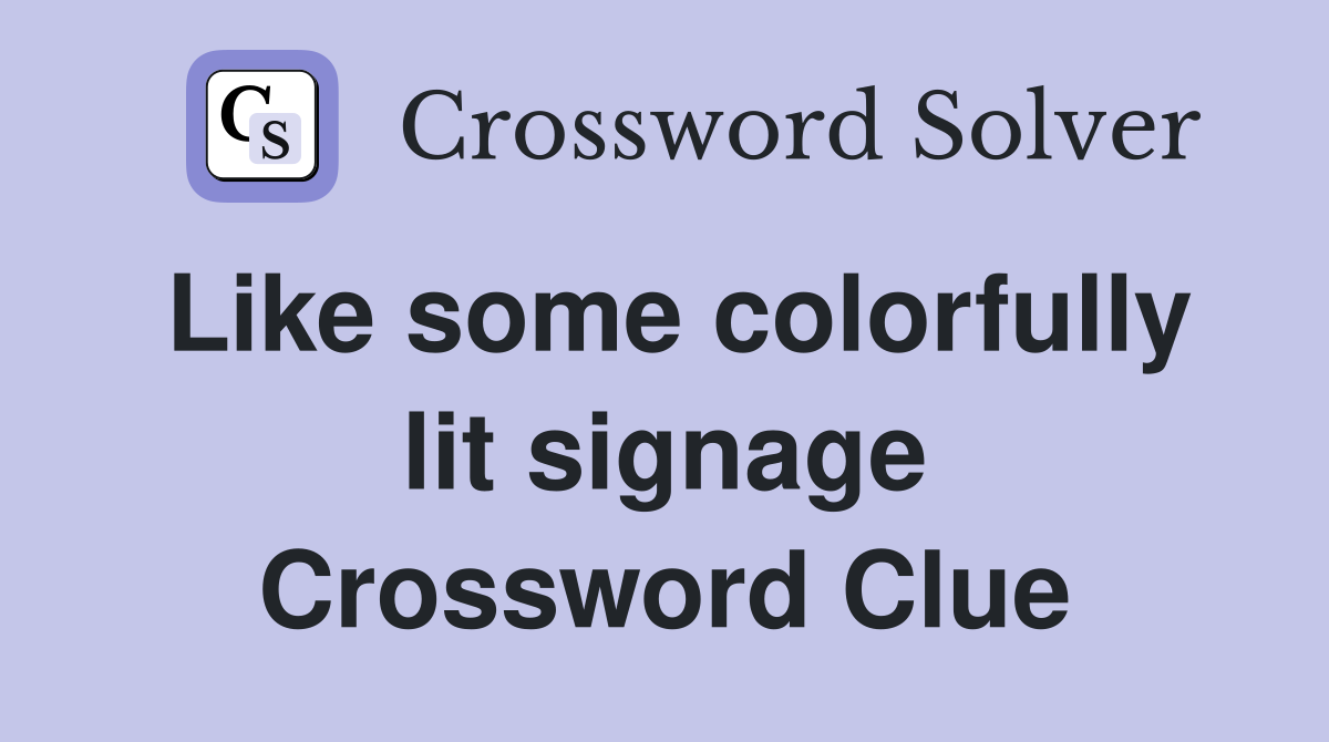 Like some colorfully lit signage Crossword Clue