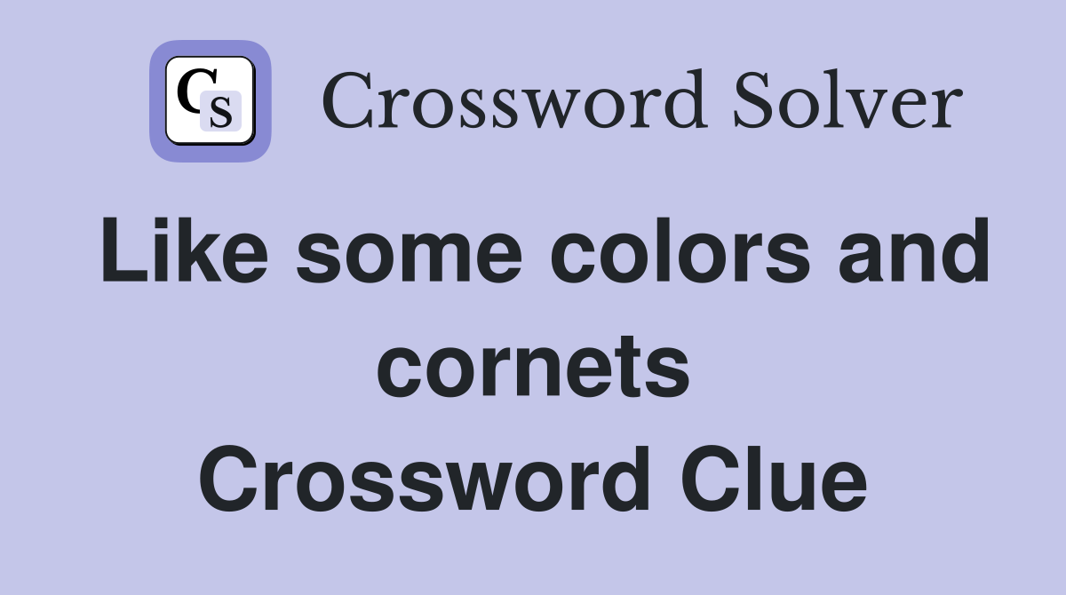 Like some colors and cornets Crossword Clue