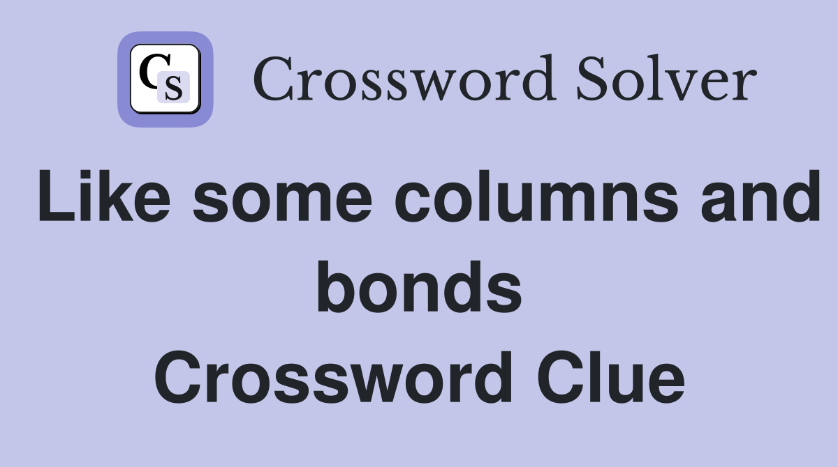 Like some columns and bonds Crossword Clue
