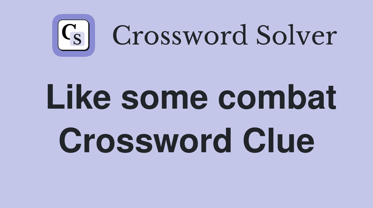 Like some combat Crossword Clue