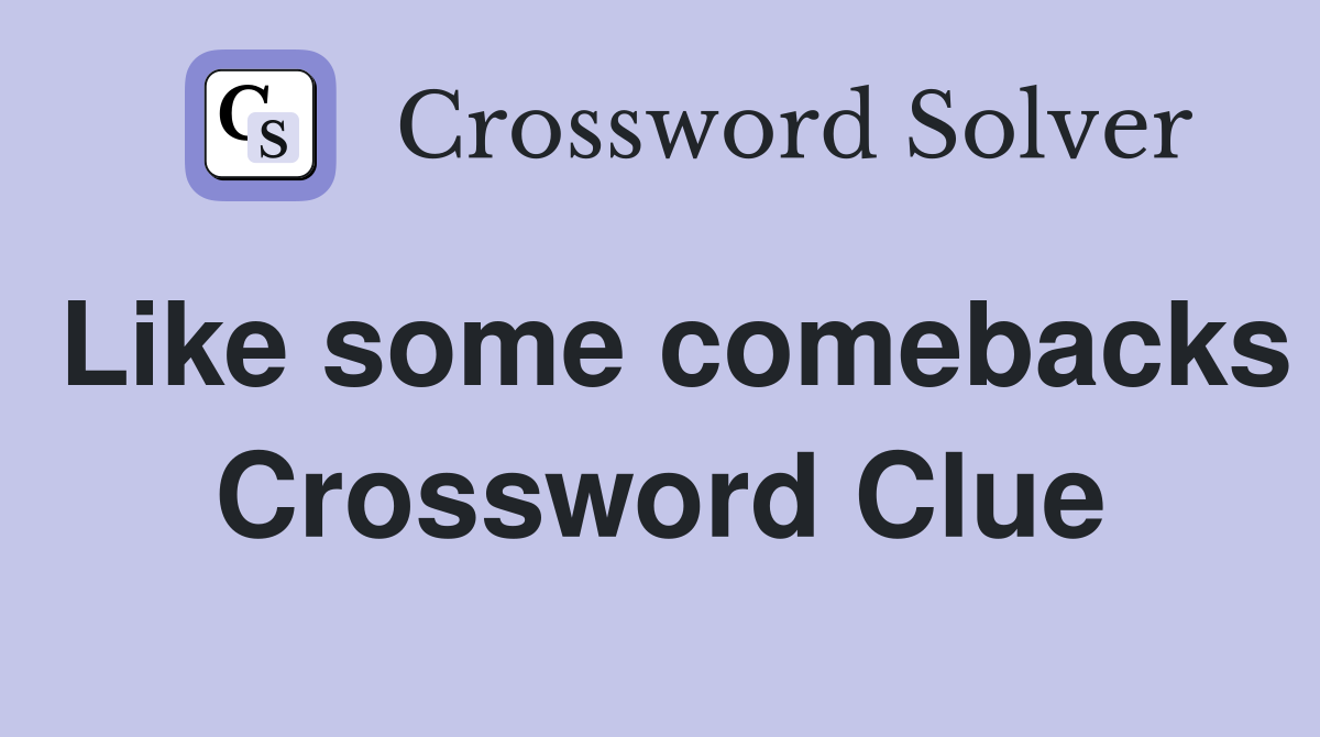 Like some comebacks Crossword Clue