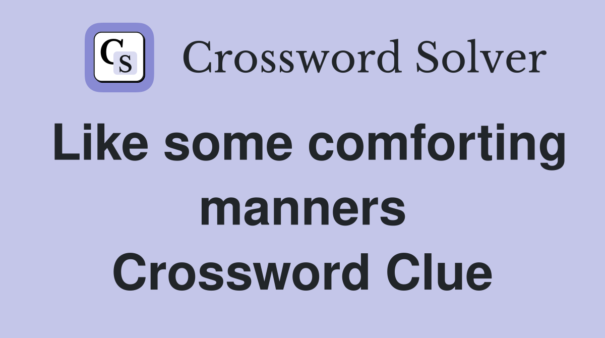 Like some comforting manners Crossword Clue