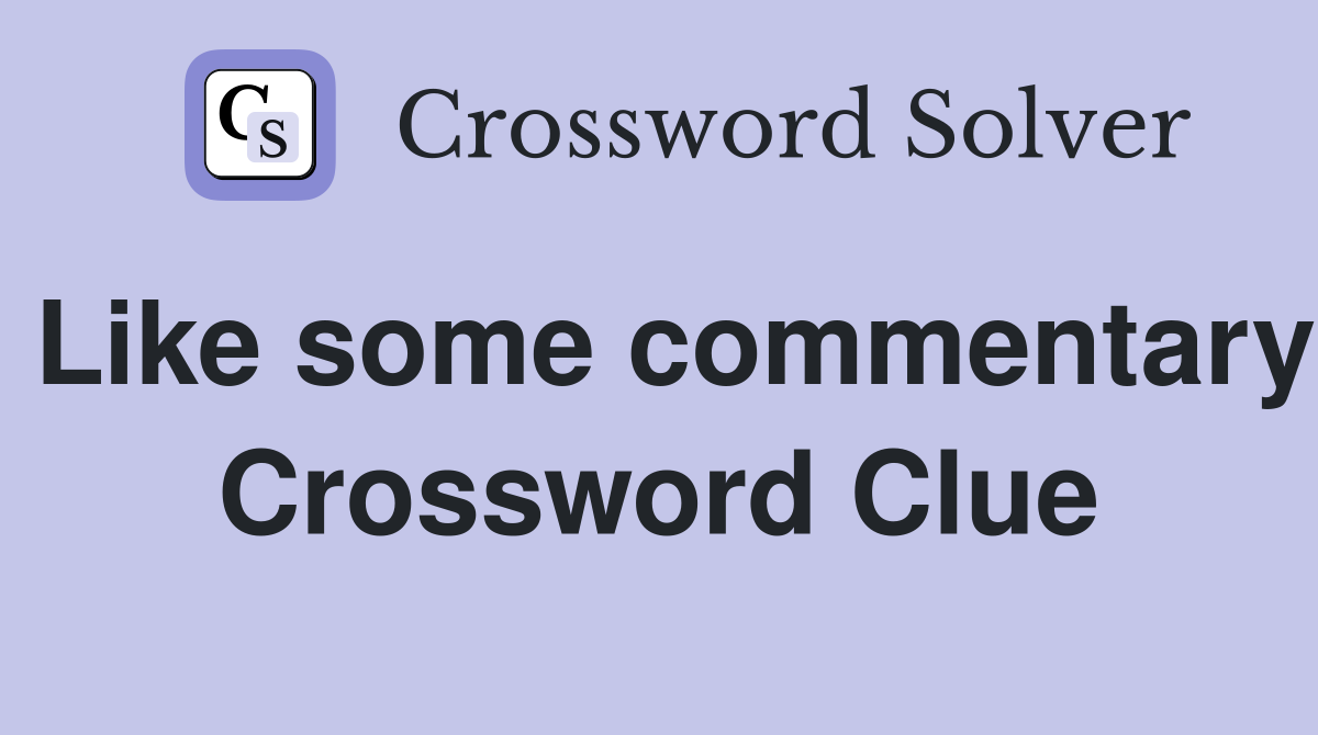 Like some commentary Crossword Clue