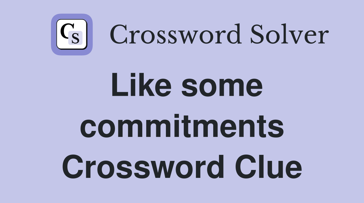 Like some commitments Crossword Clue