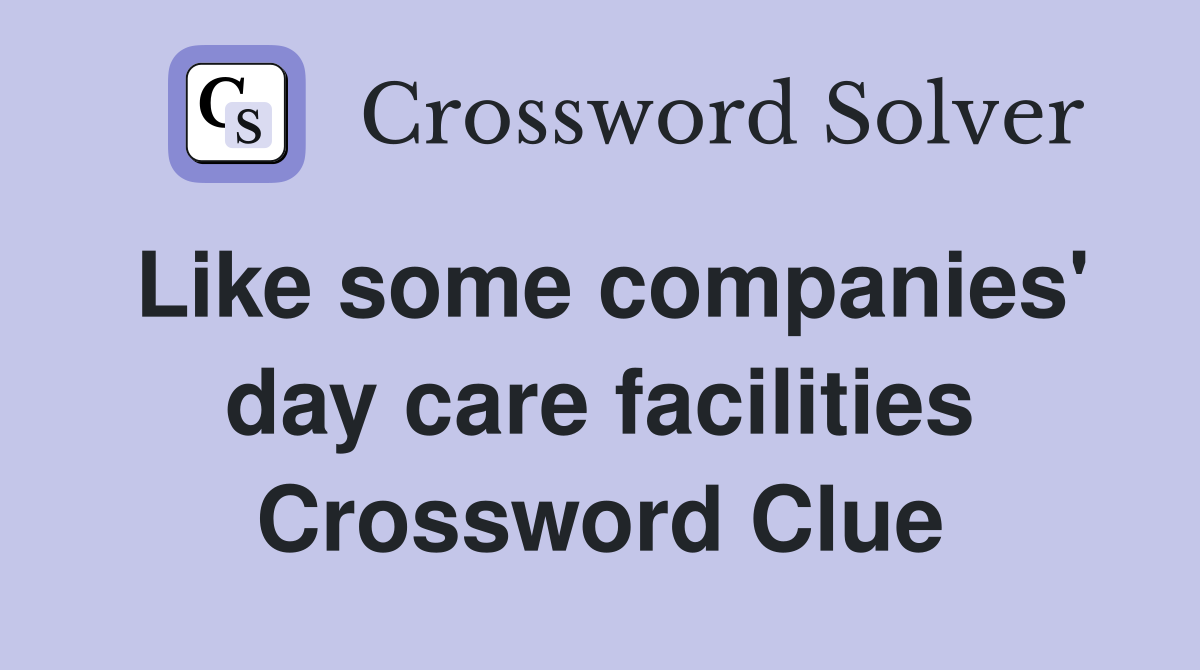 Like some companies' day care facilities Crossword Clue