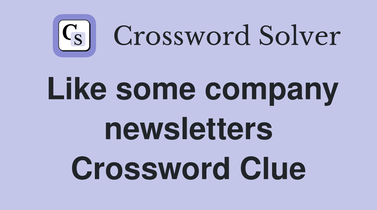 Like some company newsletters Crossword Clue