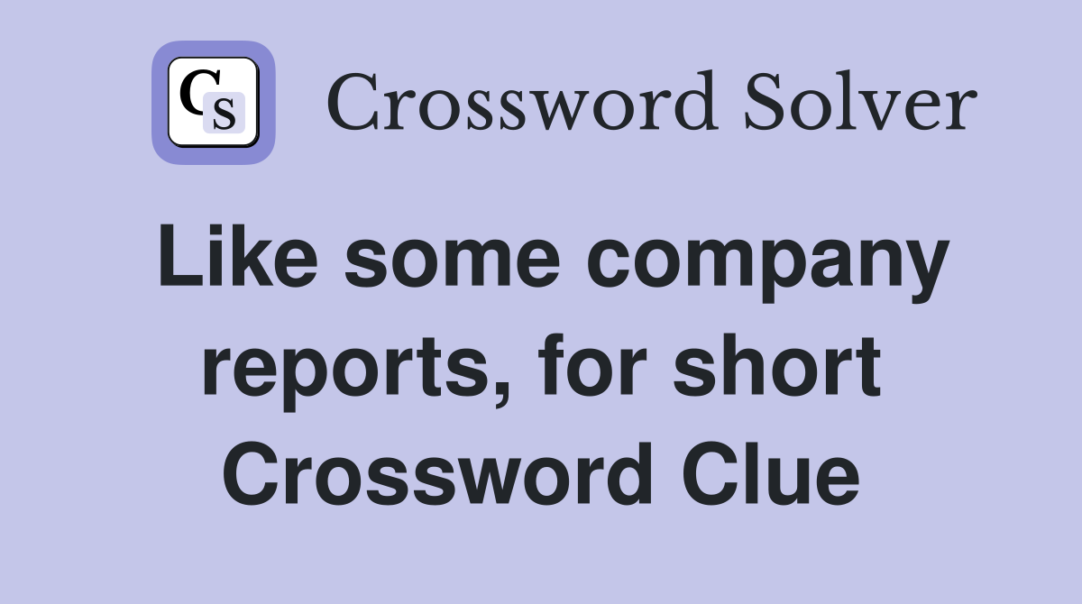 Like some company reports, for short Crossword Clue