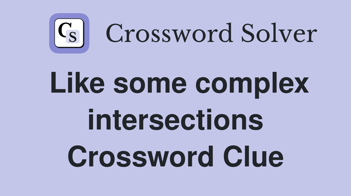 Like some complex intersections Crossword Clue