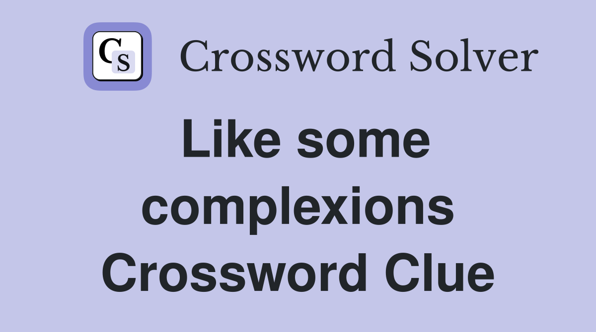 Like some complexions Crossword Clue