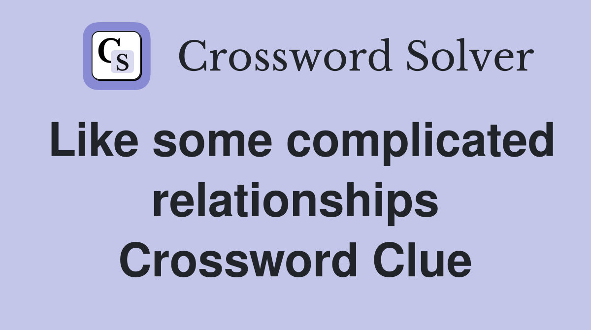 Like some complicated relationships Crossword Clue