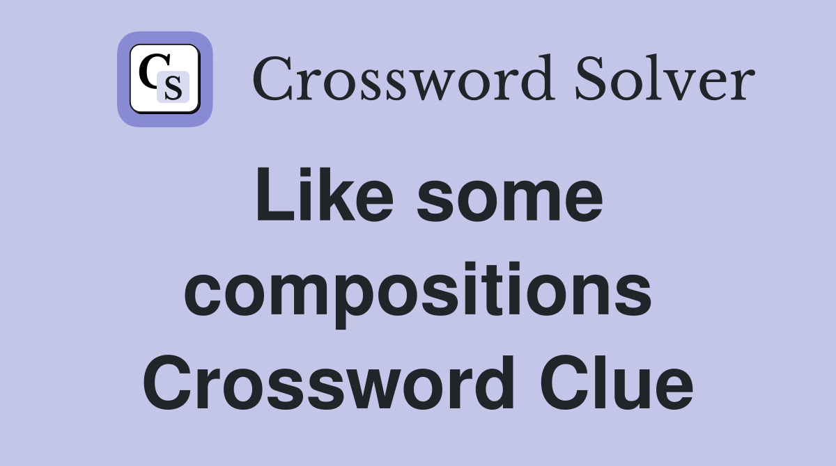 Like some compositions Crossword Clue