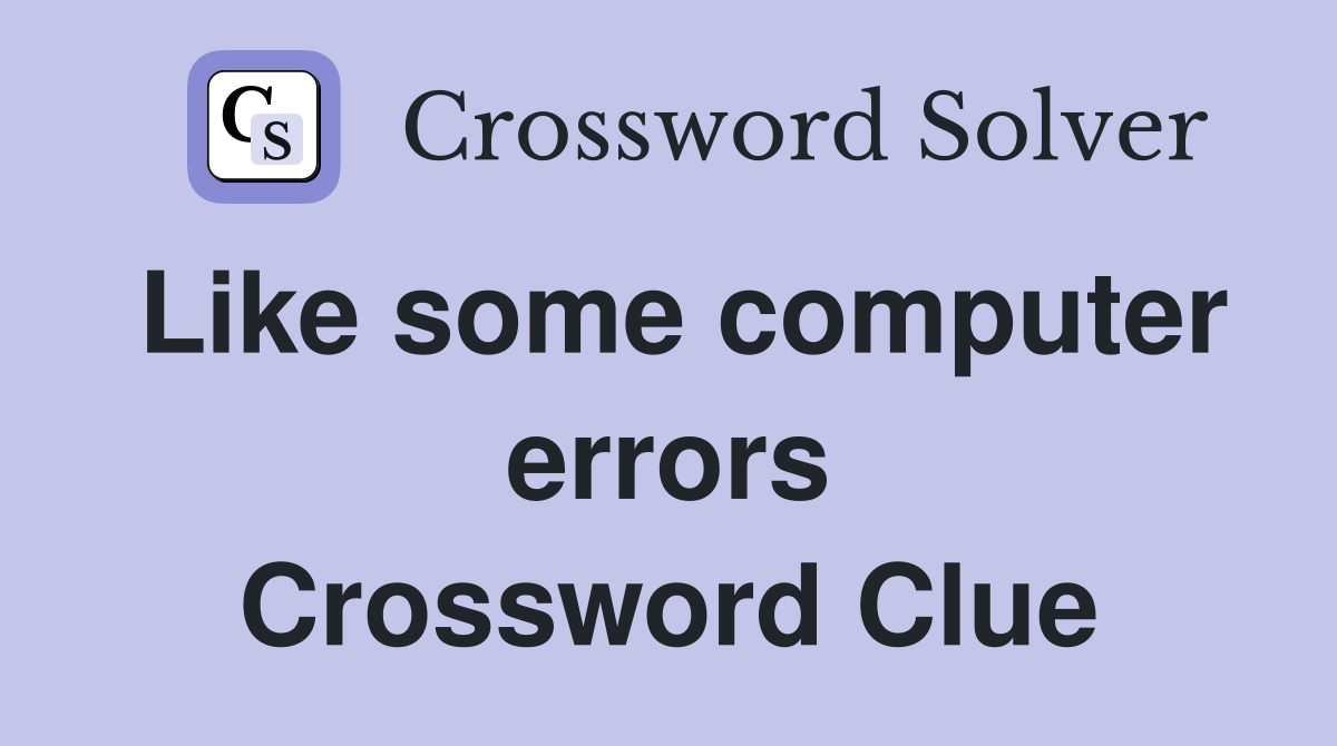 Like some computer errors Crossword Clue