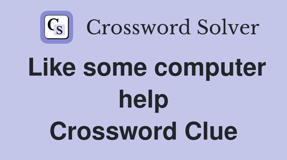 Like some computer help Crossword Clue