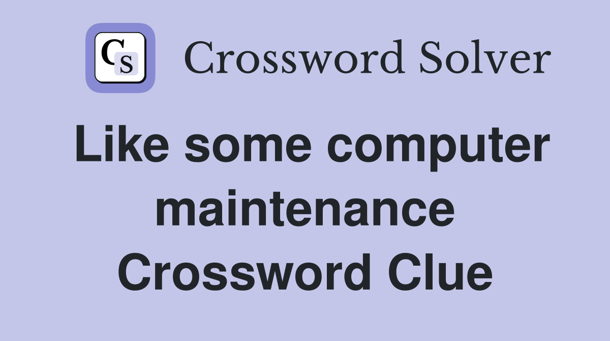 Like some computer maintenance Crossword Clue