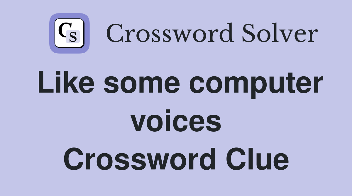 Like some computer voices Crossword Clue