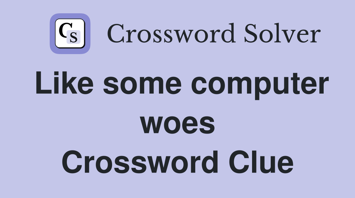 Like some computer woes Crossword Clue