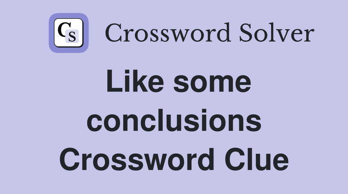 Like some conclusions Crossword Clue