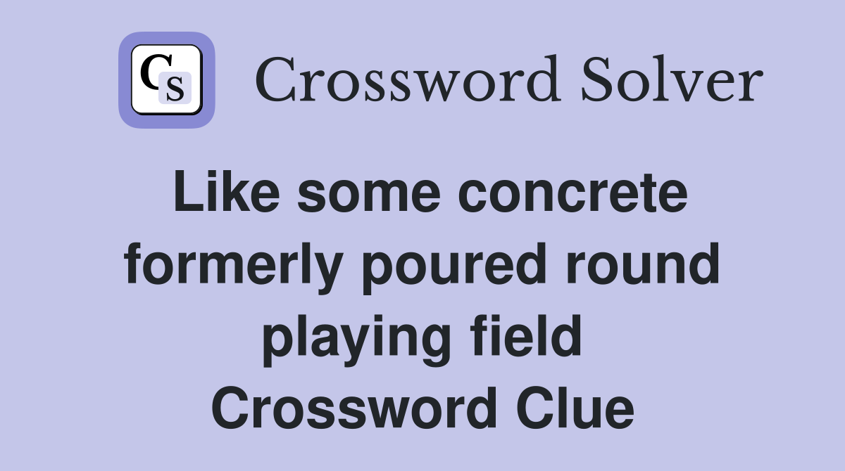 Like some concrete formerly poured round playing field Crossword Clue