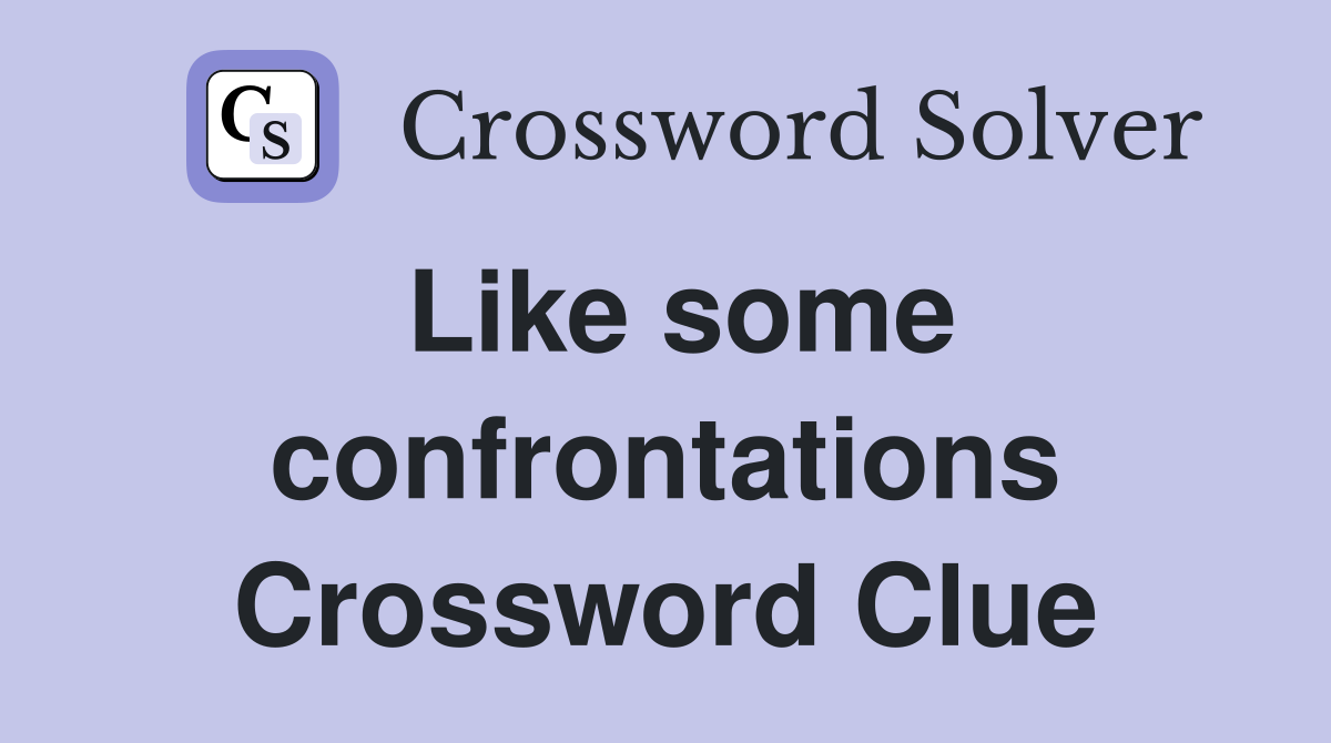 Like some confrontations Crossword Clue