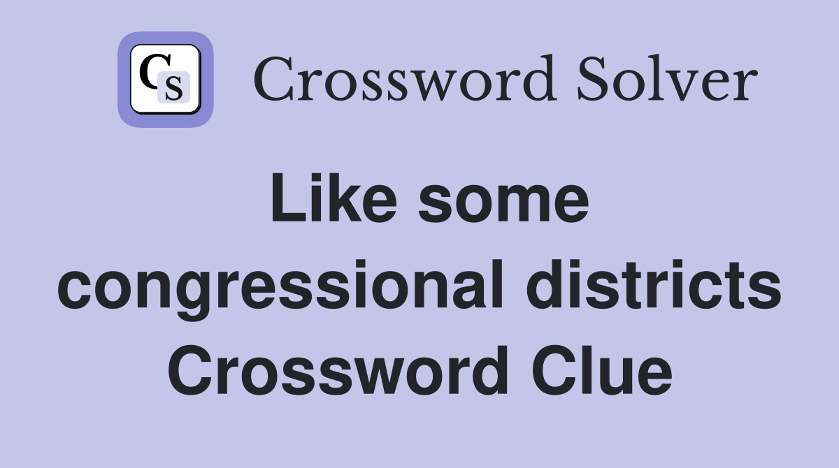 Like some congressional districts Crossword Clue
