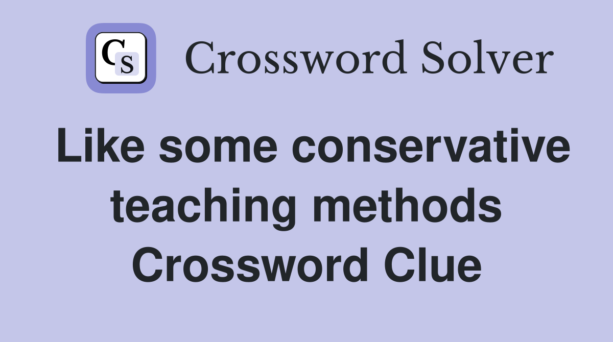 Like some conservative teaching methods Crossword Clue