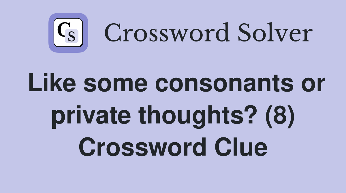 Like some consonants or private thoughts? (8) Crossword Clue