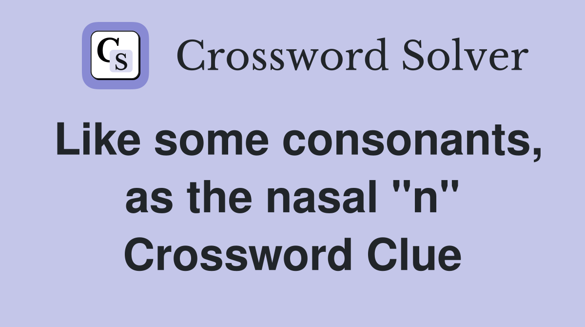 Like some consonants, as the nasal "n" Crossword Clue