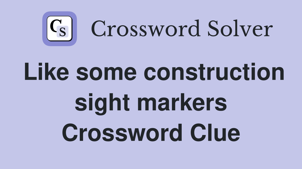 Like some construction sight markers Crossword Clue