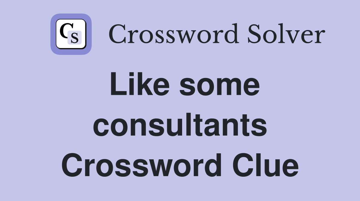 Like some consultants Crossword Clue