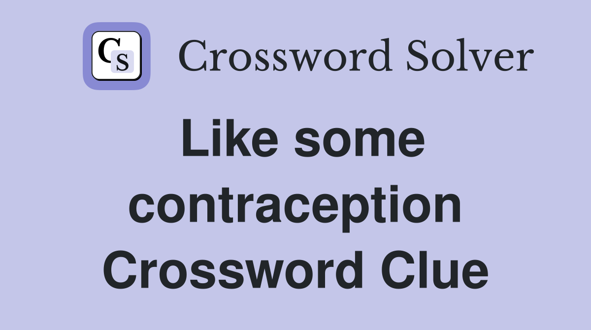Like some contraception Crossword Clue