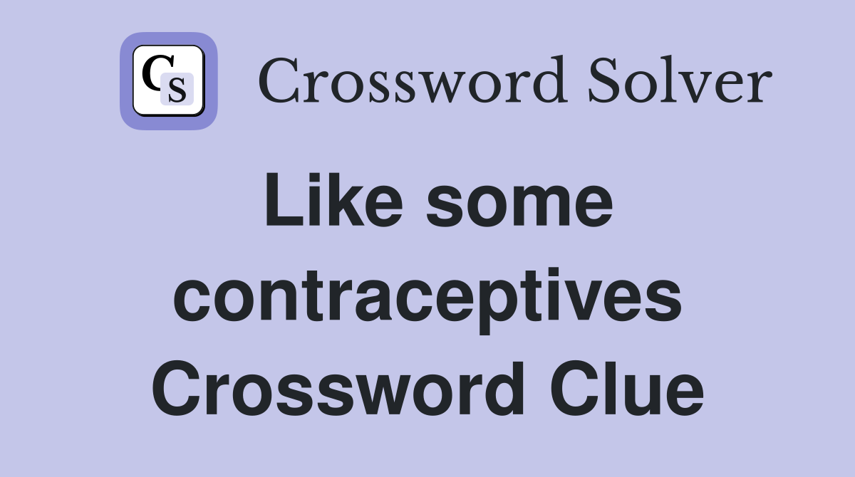 Like some contraceptives Crossword Clue