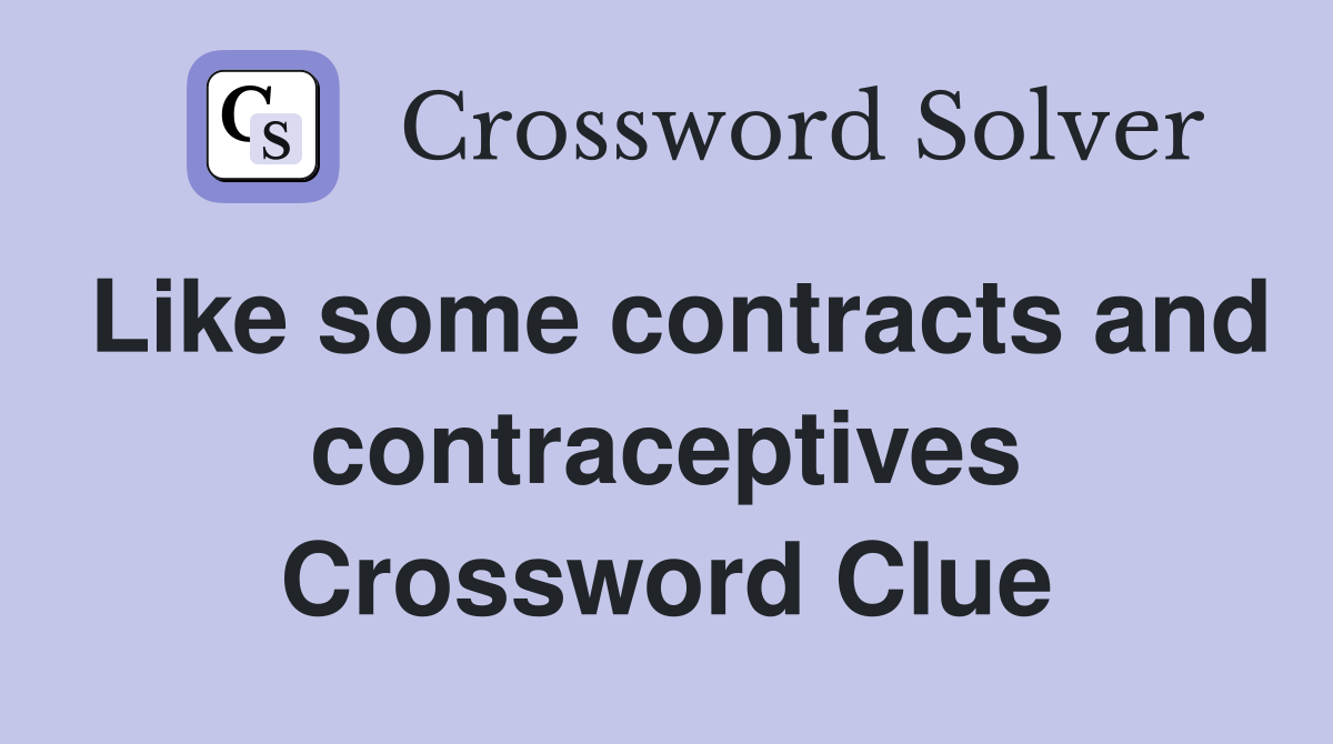 Like some contracts and contraceptives Crossword Clue