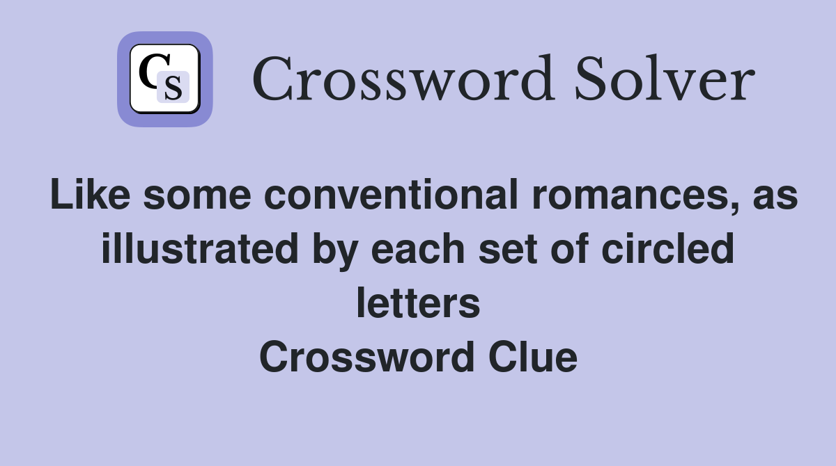 Like some conventional romances, as illustrated by each set of circled letters Crossword Clue