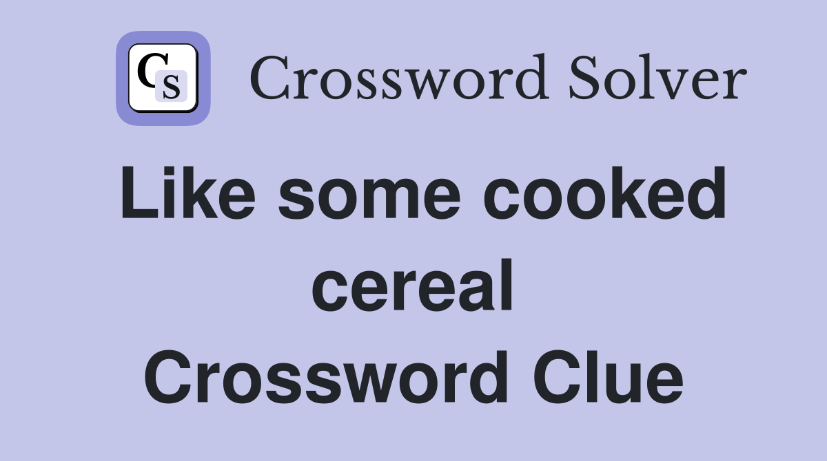 Like some cooked cereal Crossword Clue