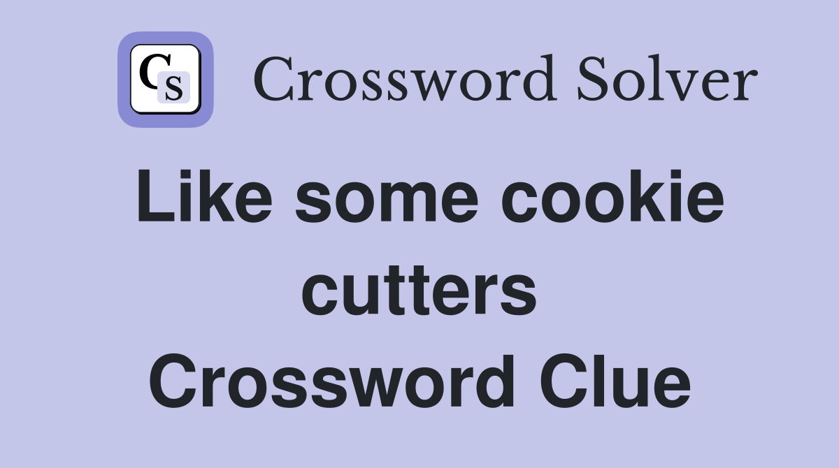 Like some cookie cutters Crossword Clue