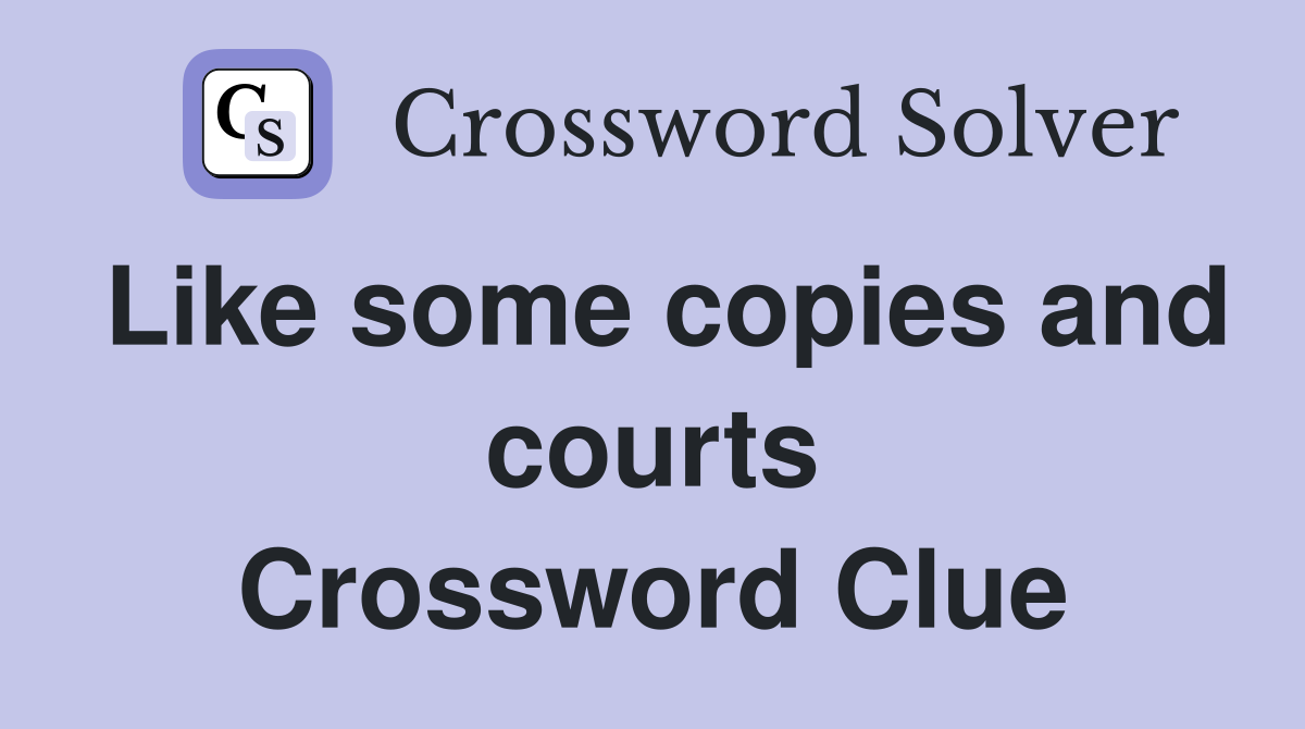Like some copies and courts Crossword Clue