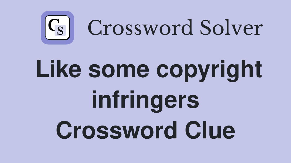 Like some copyright infringers Crossword Clue