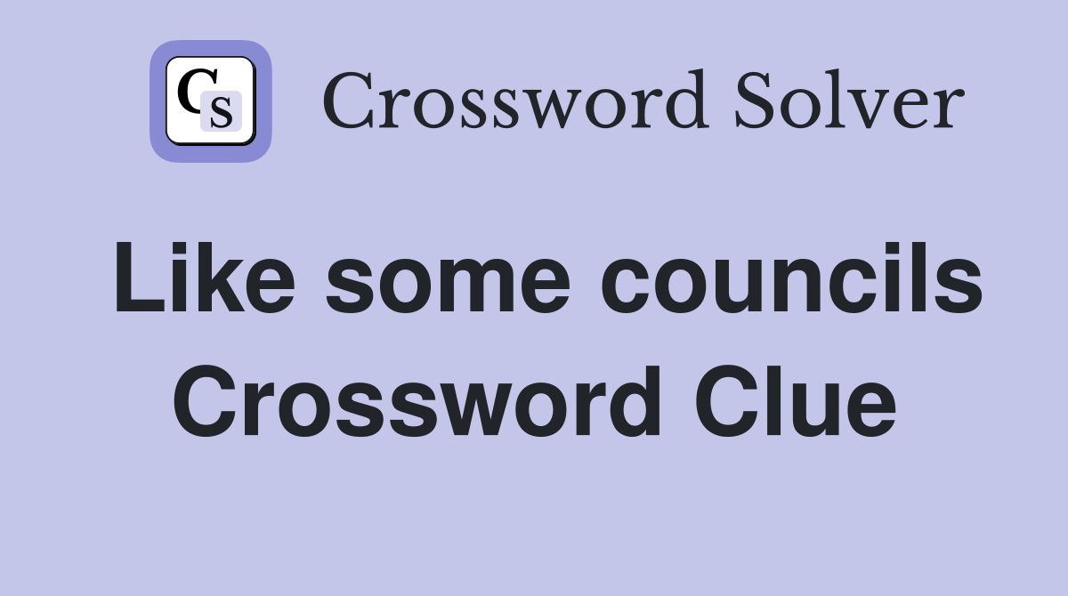 Like some councils Crossword Clue