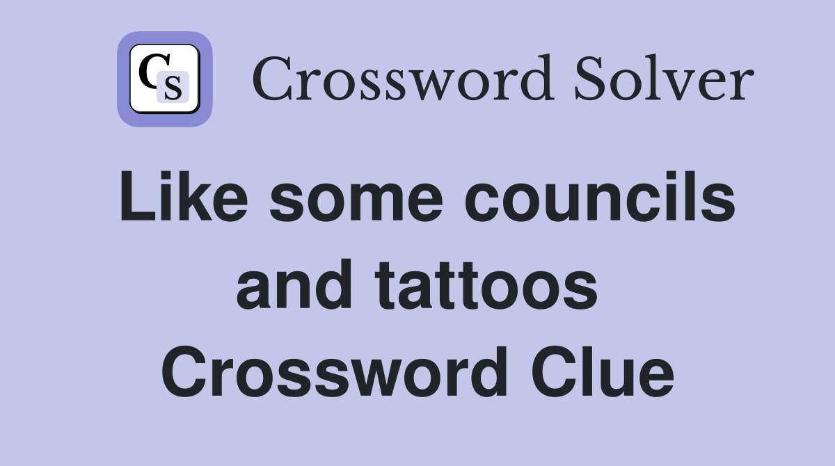 Like some councils and tattoos Crossword Clue