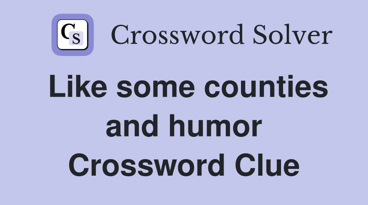 Like some counties and humor Crossword Clue