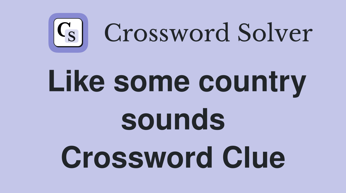 Like some country sounds Crossword Clue