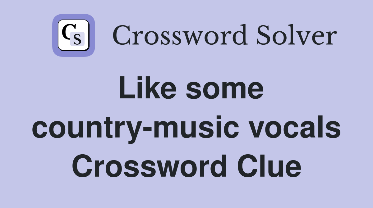 Like some country-music vocals Crossword Clue