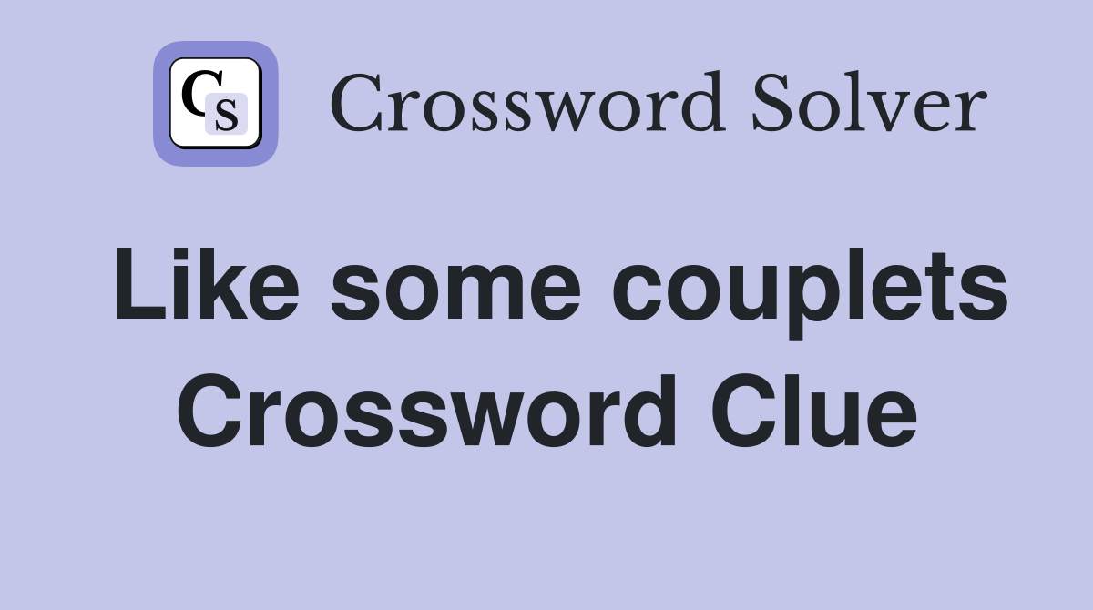 Like some couplets Crossword Clue