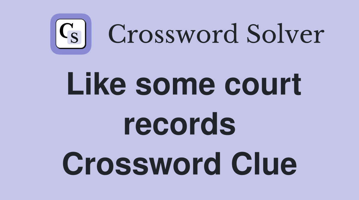Like some court records Crossword Clue