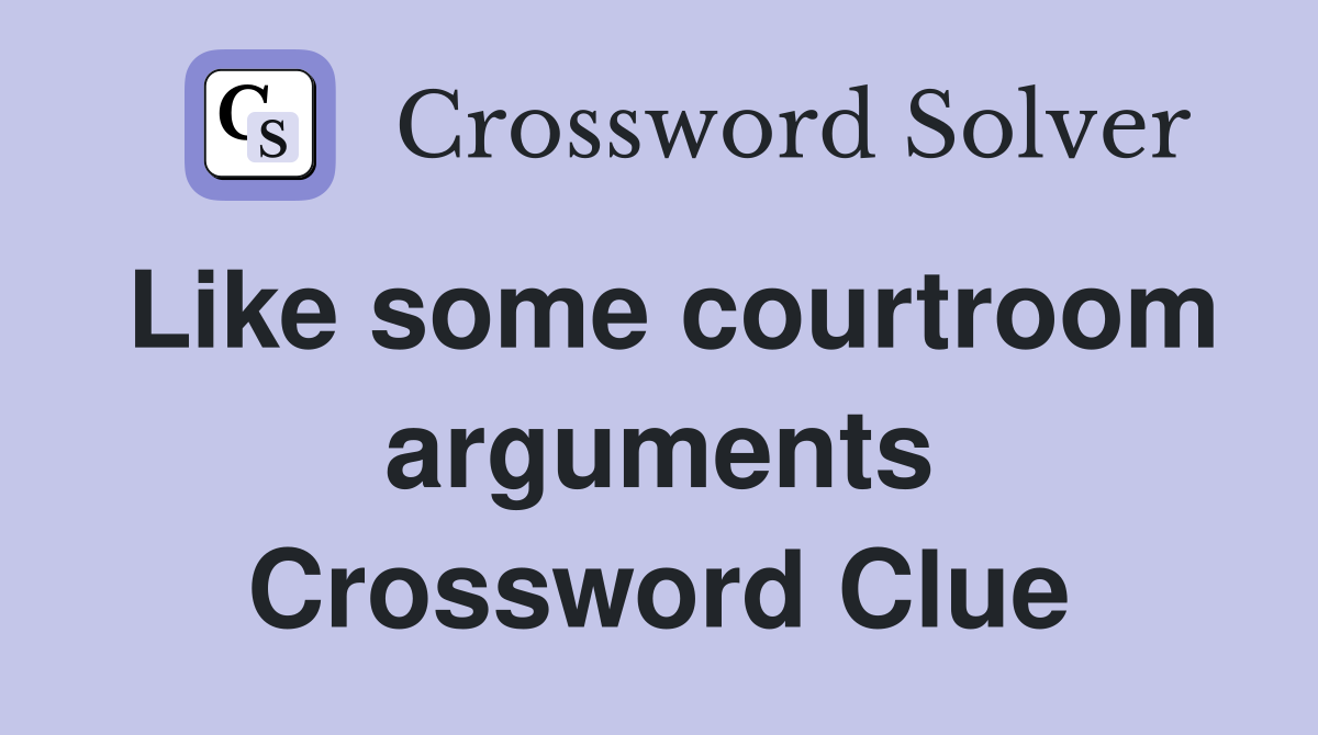 Like some courtroom arguments Crossword Clue