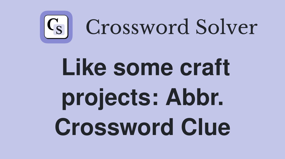 Like some craft projects: Abbr. Crossword Clue