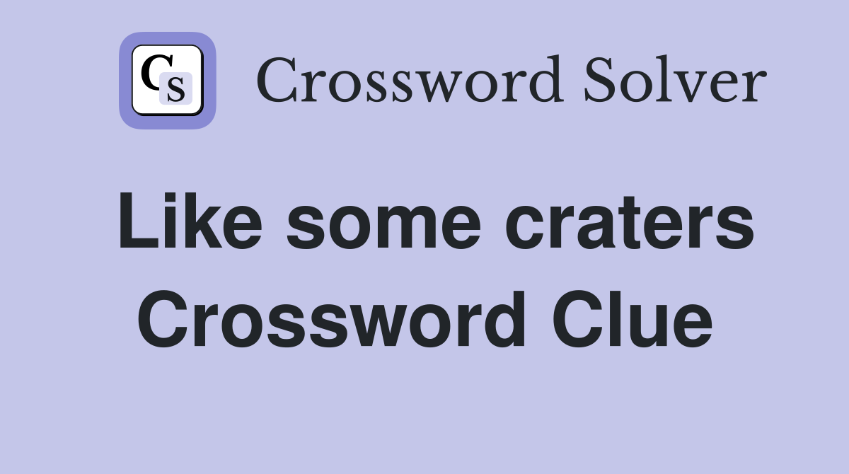 Like some craters Crossword Clue