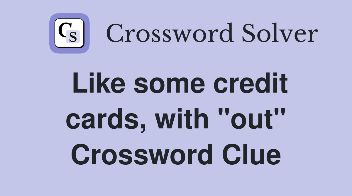 Like some credit cards, with "out" Crossword Clue