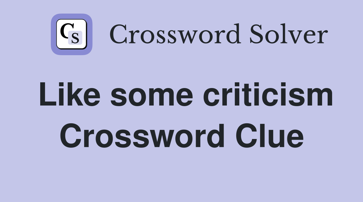 Like some criticism Crossword Clue