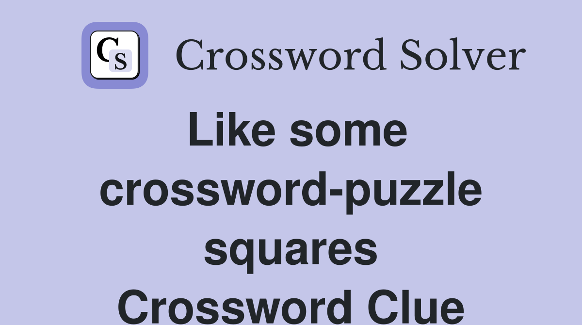 Like some crossword-puzzle squares Crossword Clue